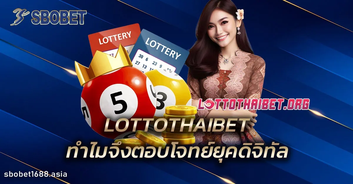 LOTTOTHAIBET ทำไมจึงตอบโจทย์ยุคดิจิทัล